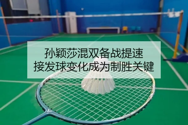 孙颖莎混双备战提速 接发球变化成为制胜关键
